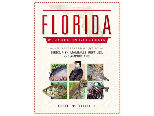 Scott Shupe Florida Wildlife Encyclopedia: An Illustrated Guide to Birds, Fish, Mammals, Reptiles, and Amphibians